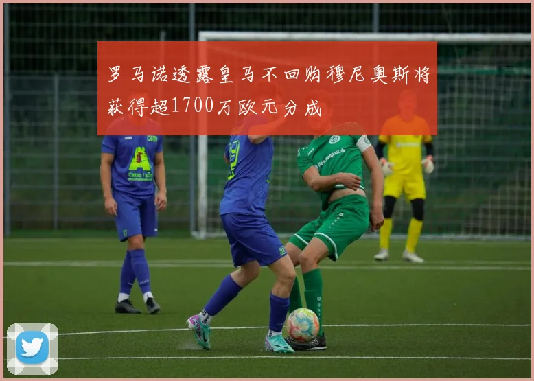 罗马诺透露皇马不回购穆尼奥斯将获得超1700万欧元分成